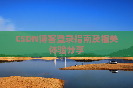 CSDN博客登录指南及相关体验分享